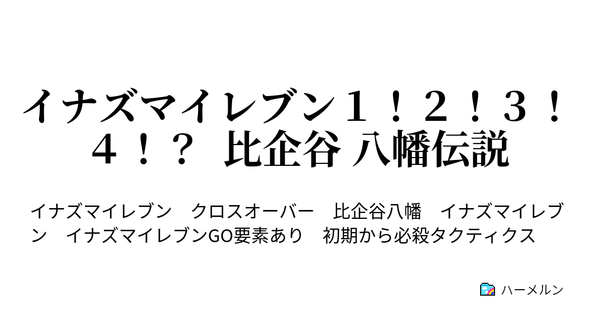 イナズマイレブン１ ２ ３ ４ 比企谷 八幡伝説 比企谷 八幡は 豪炎寺 修也を説得する ハーメルン