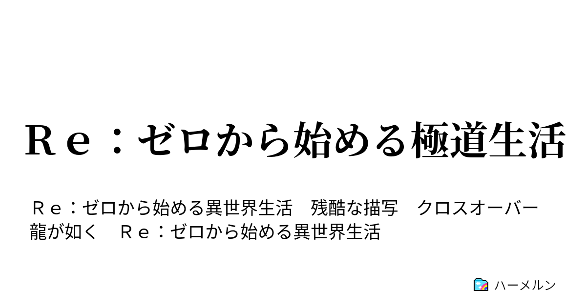 ｒｅ ゼロから始める極道生活 ハーメルン