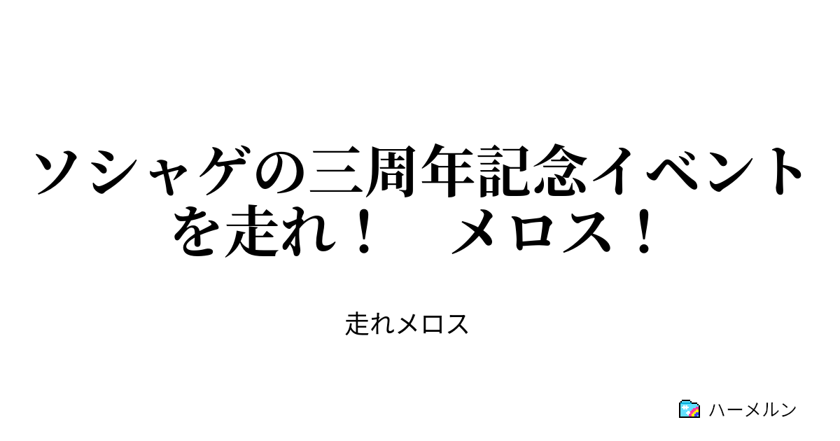 ソシャゲの三周年記念イベントを走れ メロス 金と時間の両方をつぎ込む覚悟がないならソシャゲやめろ ハーメルン