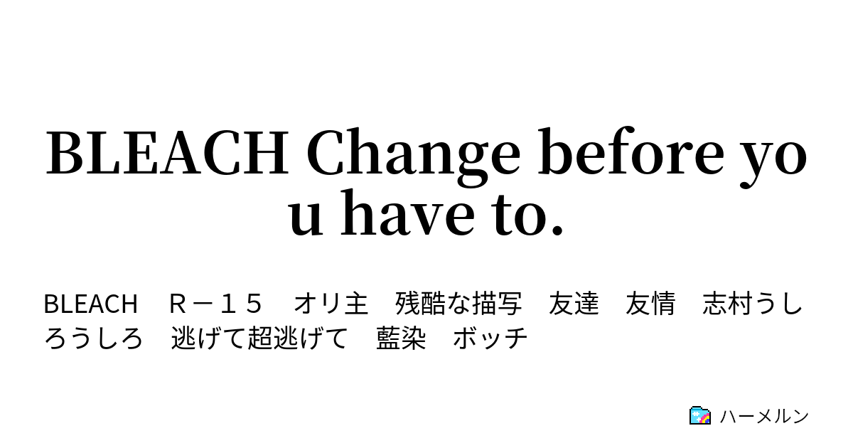 Bleach Change Before You Have To 1 ハーメルン