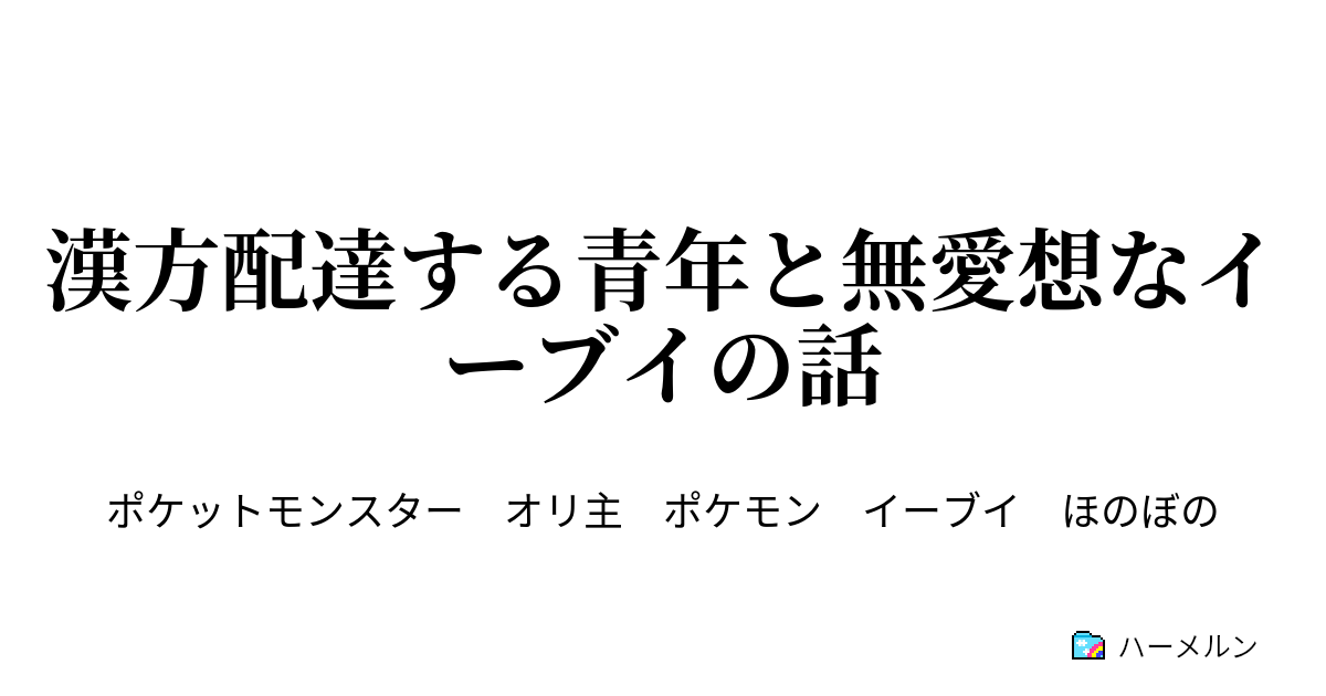 漢方配達する青年と無愛想なイーブイの話 ハーメルン