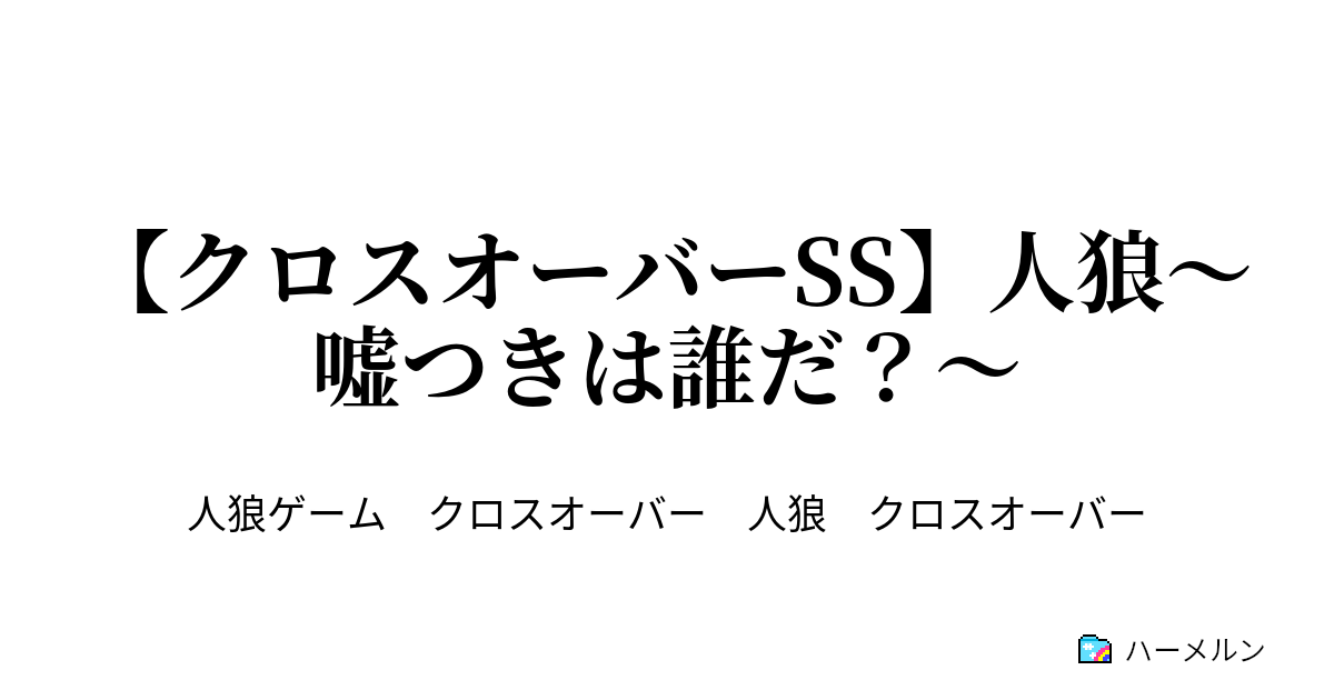 クロスオーバーss 人狼 嘘つきは誰だ Village01 ハーメルン