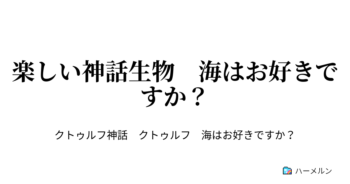 楽しい神話生物 海はお好きですか 楽しい神話生物 海はお好きですか ハーメルン