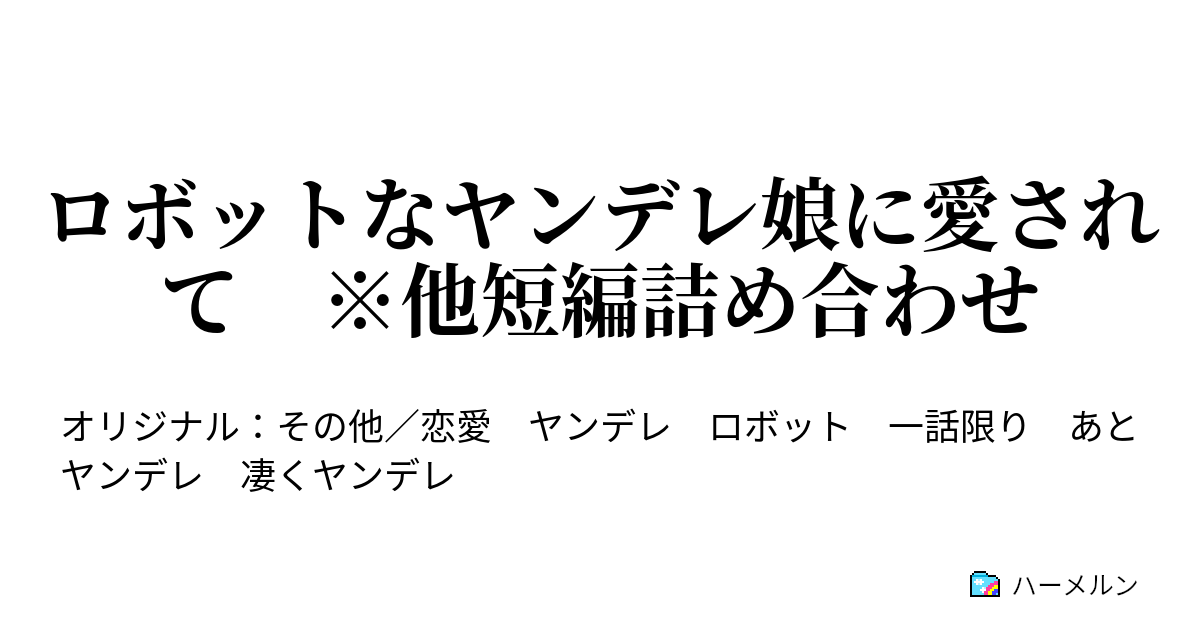 ロボットなヤンデレ娘に愛されて 他短編詰め合わせ ハーメルン