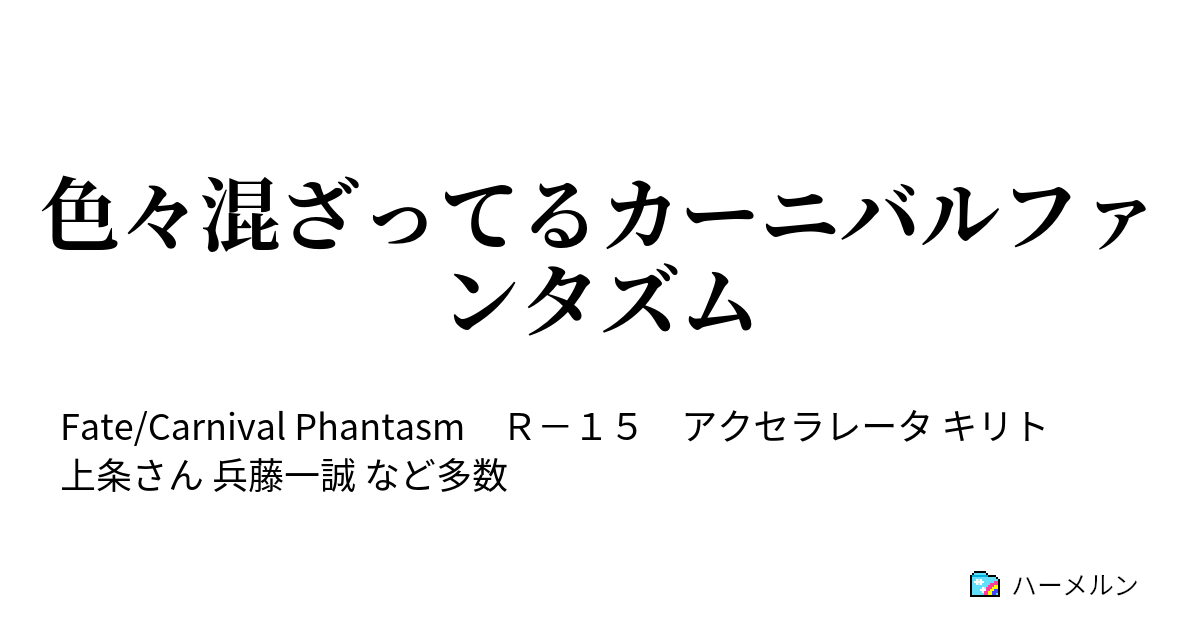 色々混ざってるカーニバルファンタズム 大丈夫だよ遠坂 俺も これから頑張るから メンタル的に ハーメルン