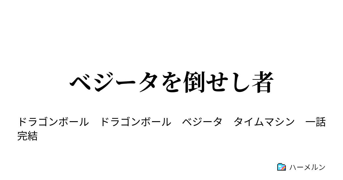 ベジータを倒せし者 ベジータを倒せし者 ハーメルン