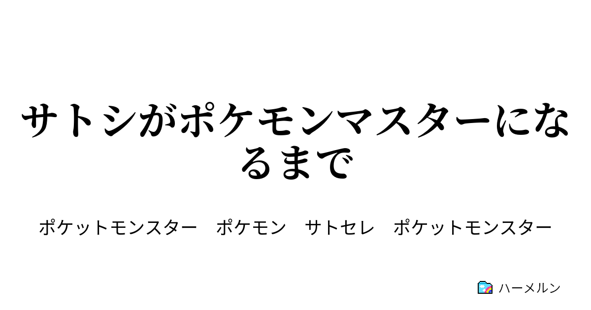 サトシがポケモンマスターになるまで カントー帰還編４ ハーメルン