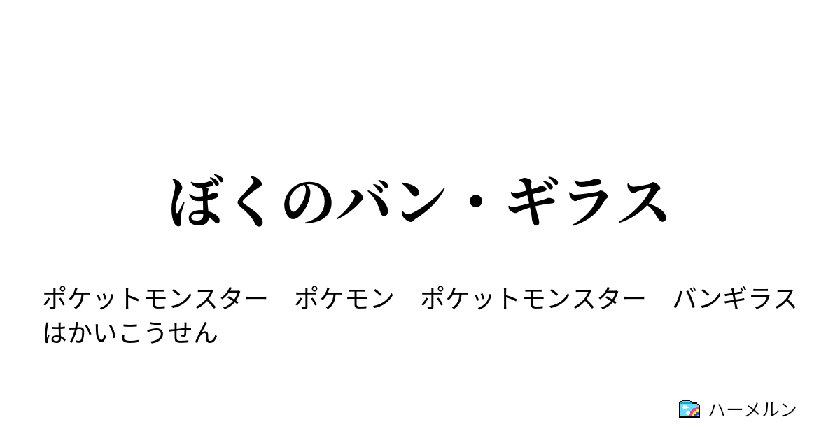 ぼくのバン ギラス バンギラスです ハーメルン