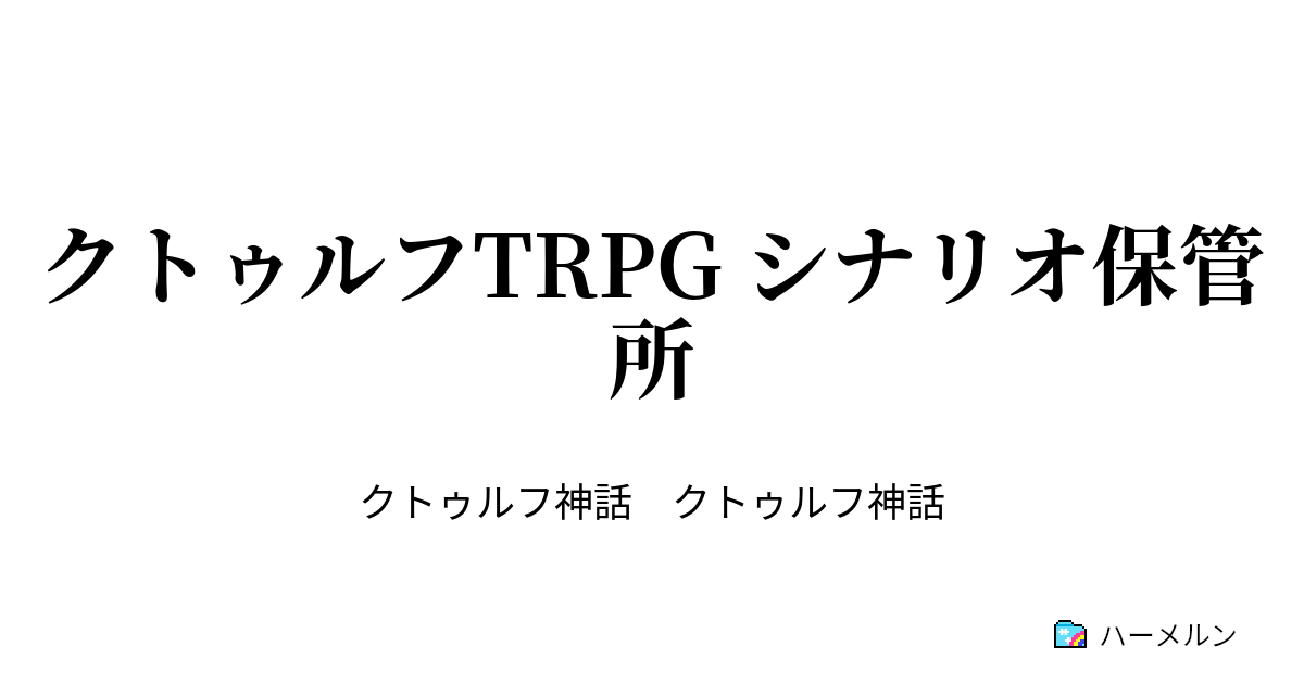 クトゥルフtrpg シナリオ保管所 クトゥルフtrpg シナリオ保管所 ハーメルン