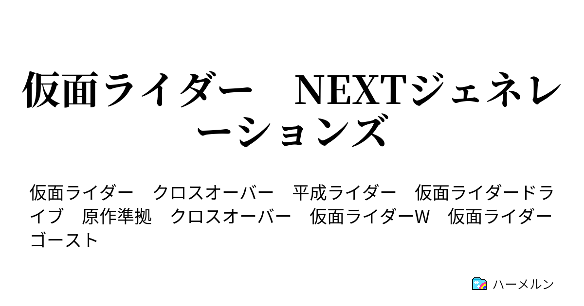 仮面ライダー Nextジェネレーションズ 第三話までの主要ライダーと時系列 ハーメルン