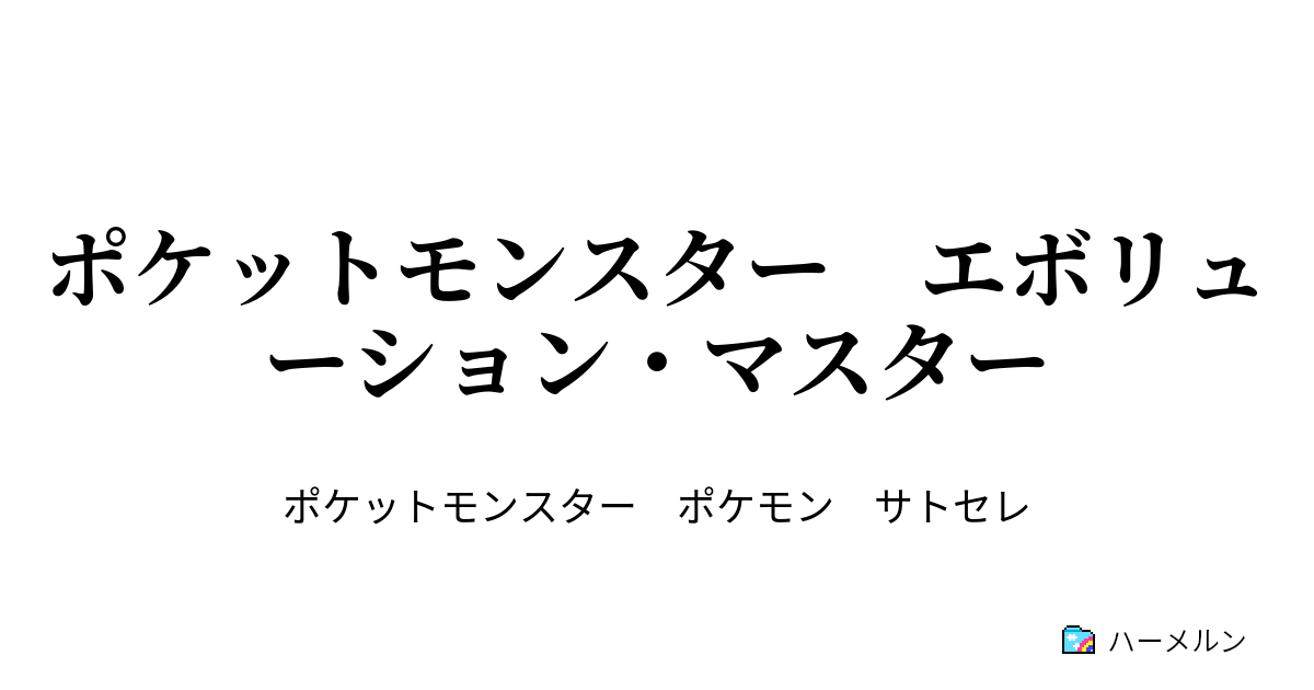 ポケットモンスター エボリューション マスター 華麗な舞 セレナの挑戦 ハーメルン