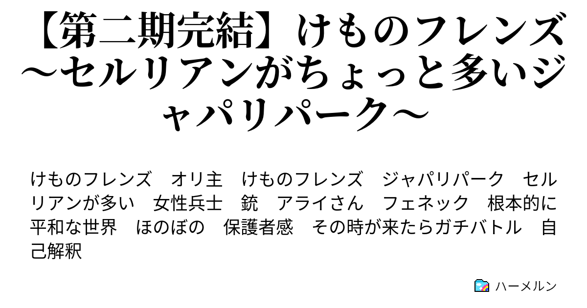 完結 けものフレンズ セルリアンがちょっと多いジャパリパーク 第二十一話 ろっじ いちー ハーメルン