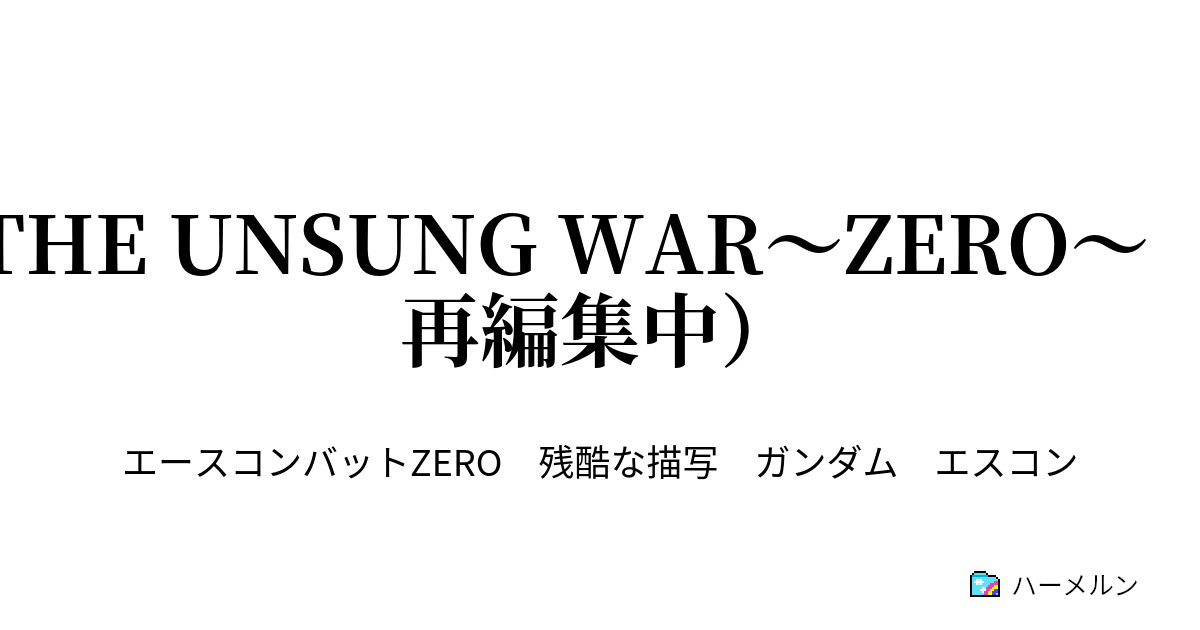 The Unsung War Zero 再編集中 プロローグ ハーメルン