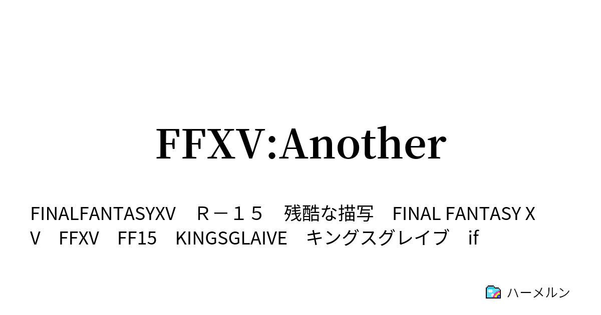 Ffxv Another Ffxv Another Chapter5 奮起 ハーメルン