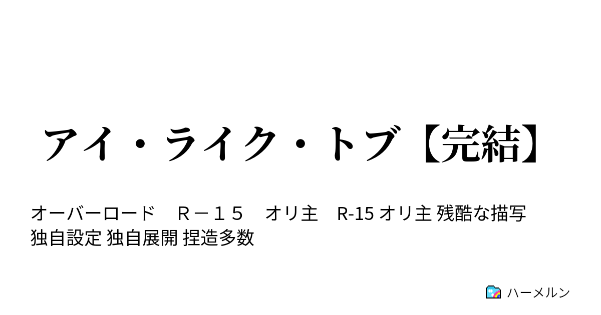 アイ ライク トブ 完結 結15 ハーメルン