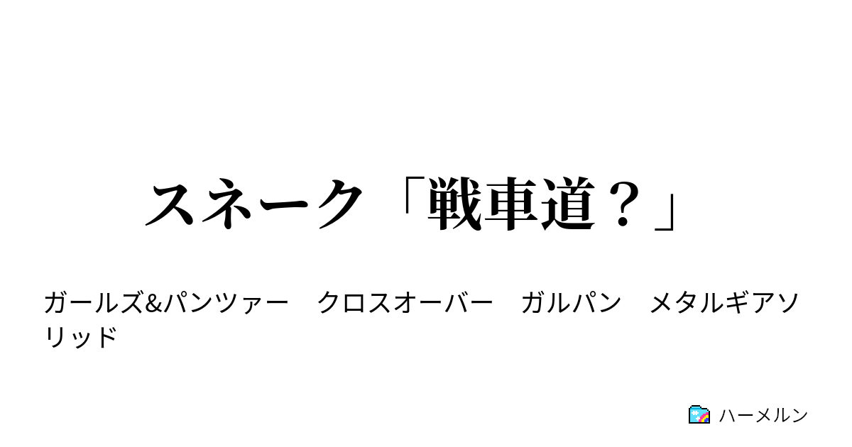 スネーク 戦車道 接触 ハーメルン