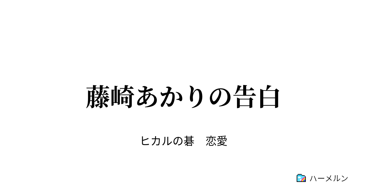 藤崎あかりの告白 藤崎あかりの告白 ハーメルン