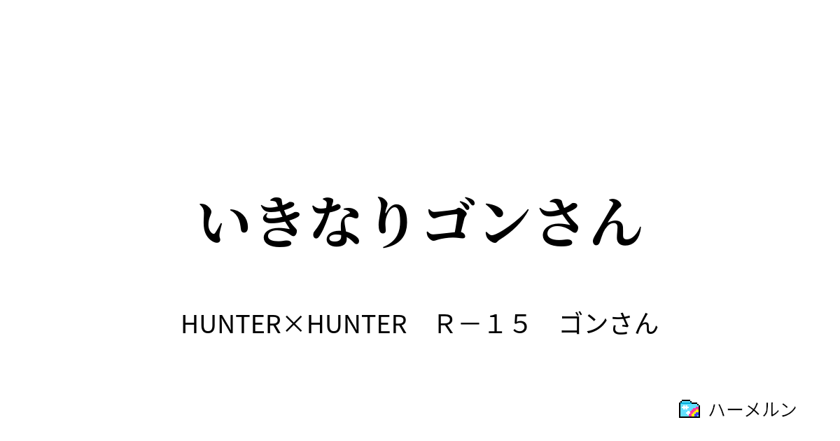 いきなりゴンさん ゴンさん ハンター試験を受ける ハーメルン
