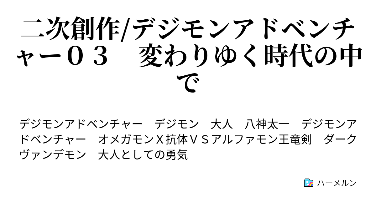 二次創作 デジモンアドベンチャー０３ 変わりゆく時代の中で もう 子供じゃない ハーメルン