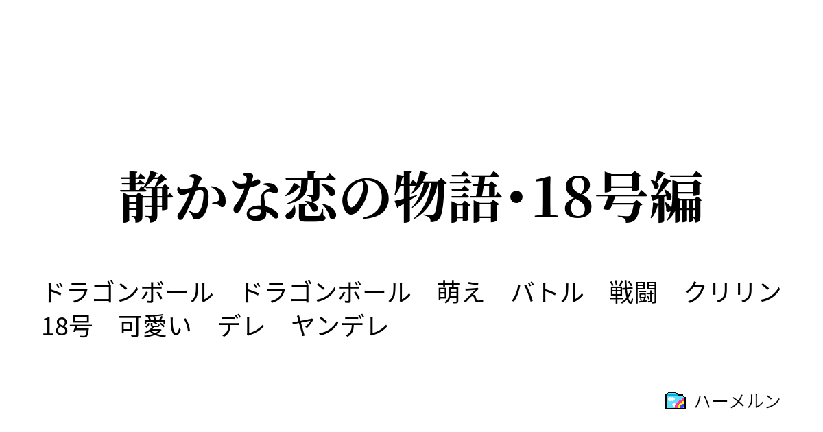 静かな恋の物語 18号編 第1話 物語のスタート ハーメルン