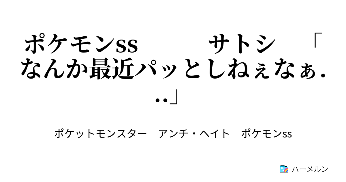 ポケモンss サトシ なんか最近パッとしねぇなぁ 出陣 アンチ潰しの旅 In Shinou ハーメルン