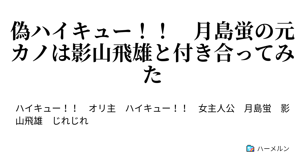 偽ハイキュー 月島蛍の元カノは影山飛雄と付き合ってみた あたしゃこの時はスッピンである ハーメルン