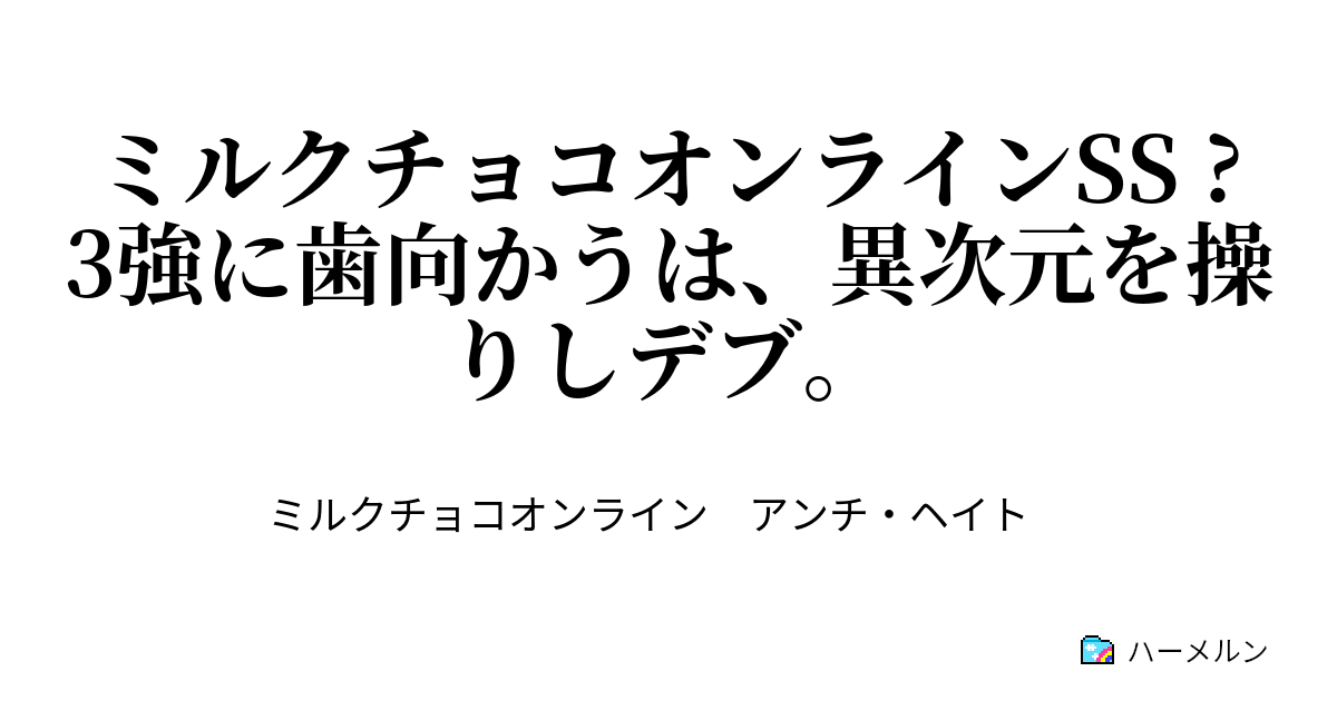 ミルクチョコオンラインSS ? 3強に歯向かうは、異次元を操りしデブ