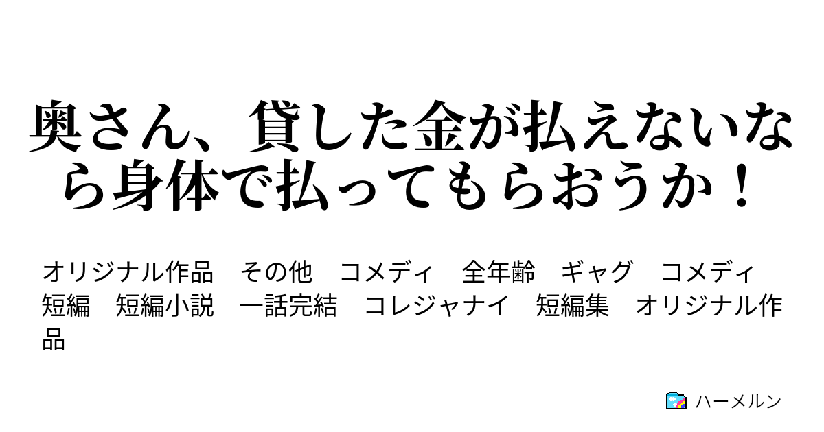 奥さん、貸した金が払えないなら身体で払ってもらおうか！ お嬢ちゃん、今何でもするって言ったよな？ ハーメルン