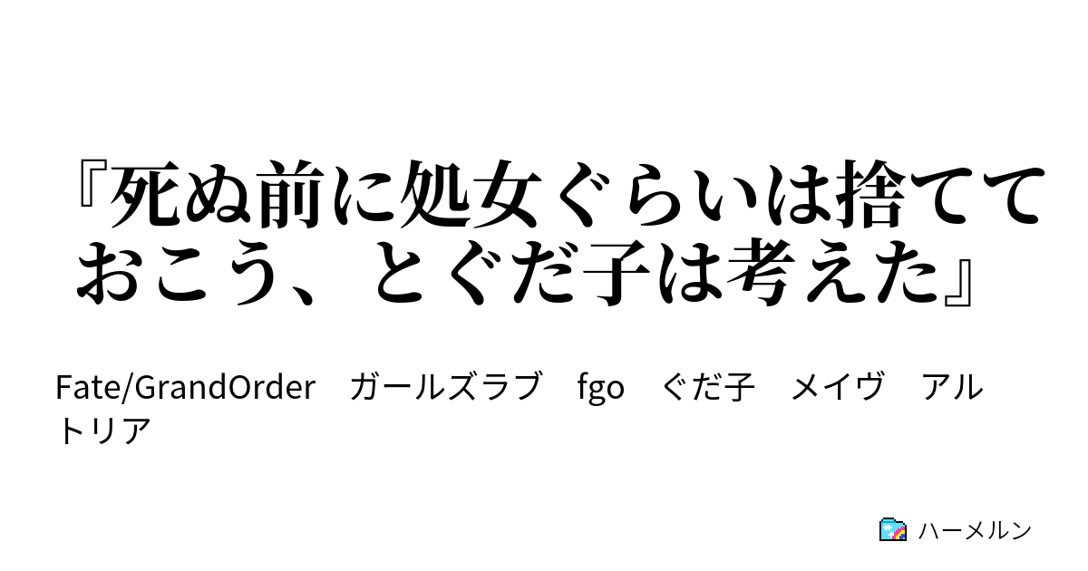 死ぬ前に処女ぐらいは捨てておこう とぐだ子は考えた 死ぬ前に処女ぐらいは捨てておこう とぐだ子は考えた ハーメルン