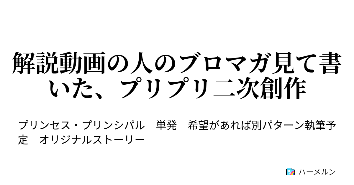 解説動画の人のブロマガ見て書いた プリプリ二次創作 Case14 3 ハーメルン