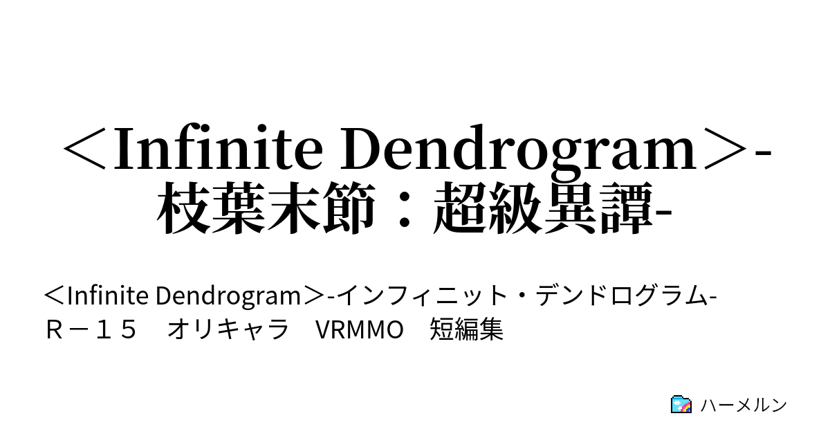 Infinite Dendrogram 枝葉末節 超級異譚 鼠算 ウェーザーの場合 後篇 最も無限に近き者達 ハーメルン