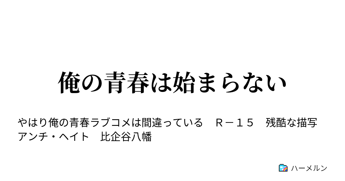 俺の青春は始まらない 俺の青春は始まらない ハーメルン