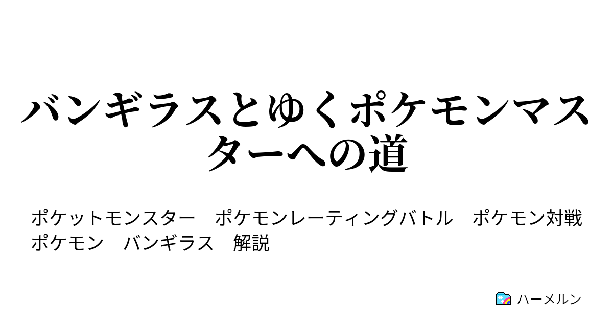 バンギラスとゆくポケモンマスターへの道 解説2 ハーメルン