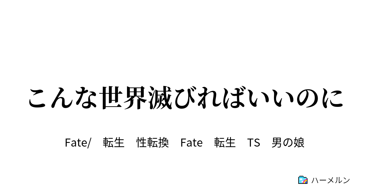 こんな世界滅びればいいのに こんな世界滅びればいいのに ハーメルン