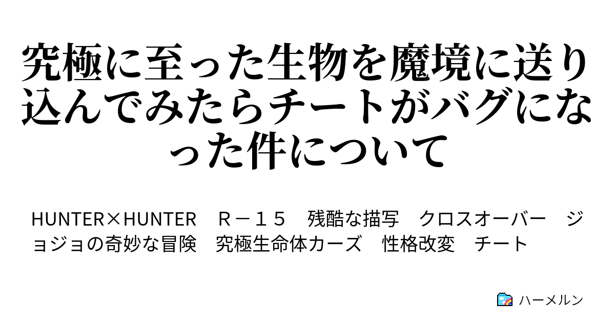 究極に至った生物を魔境に送り込んでみたらチートがバグになった件について 人間賛歌 ハーメルン