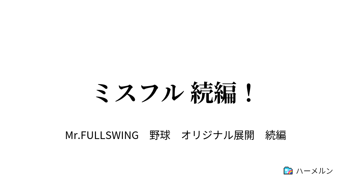 ミスフル 続編 099発目 最終回 繋 ハーメルン