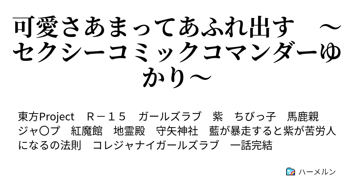 可愛さあまってあふれ出す セクシーコミックコマンダーゆかり 可愛さあまってあふれ出す セクシーコミックコマンダーゆかり ハーメルン