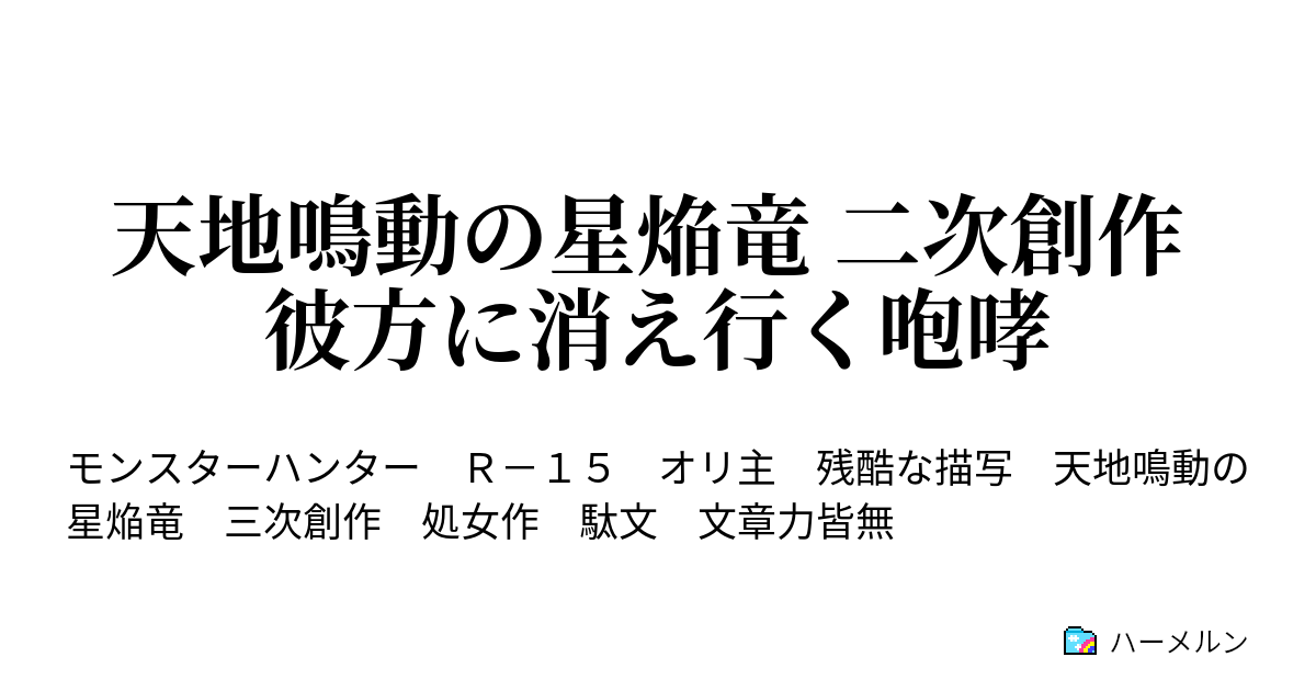 天地鳴動の星焔竜 二次創作 彼方に消え行く咆哮 天地鳴動の星焔竜 二次創作 彼方に消え行く咆哮 ハーメルン