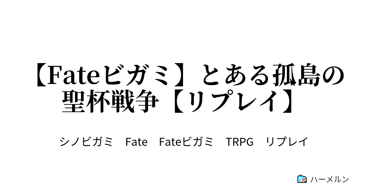 Fateビガミ とある孤島の聖杯戦争 リプレイ 0夜 幕開け ハーメルン