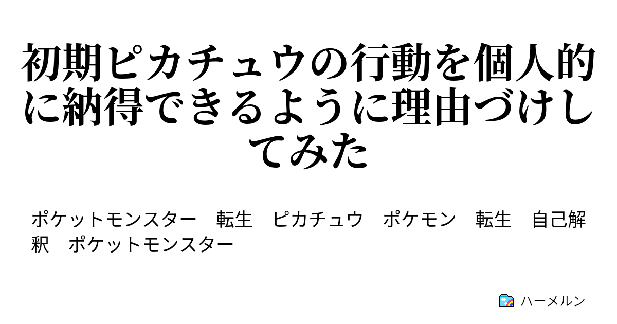 初期ピカチュウの行動を個人的に納得できるように理由づけしてみた 初期ピカチュウの行動を個人的に納得できるように理由づけしてみた ハーメルン