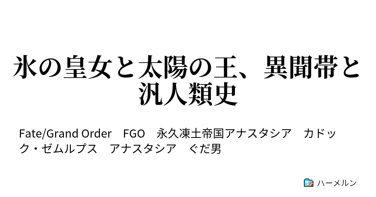 氷の皇女と太陽の王 異聞帯と汎人類史 氷の皇女と太陽の王 異聞帯と汎人類史 ハーメルン