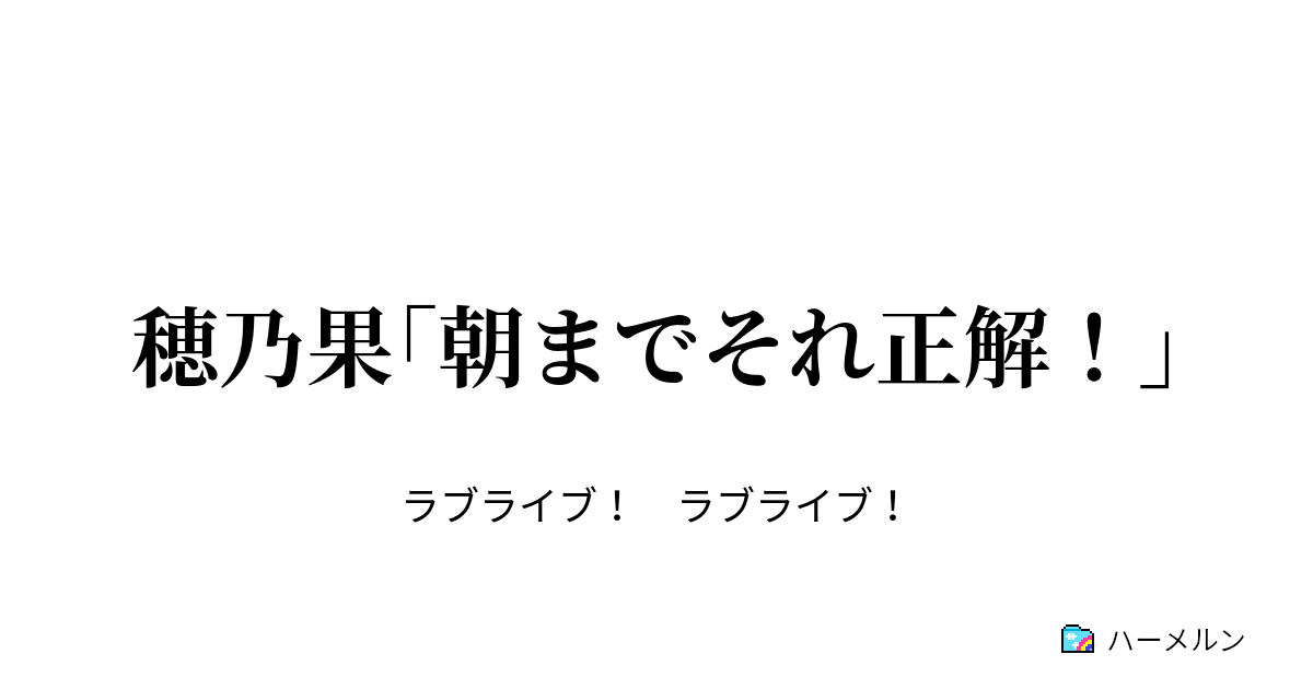 穂乃果 朝までそれ正解 穂乃果 朝までそれ正解 ハーメルン