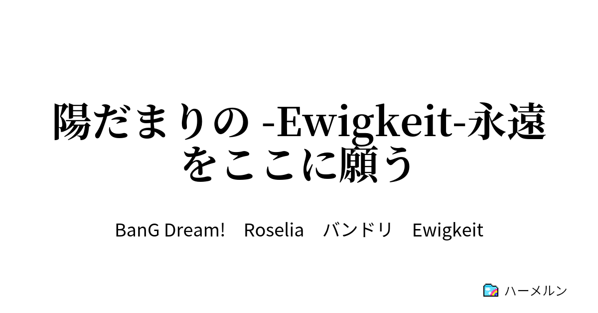 陽だまりの Ewigkeit 永遠をここに願う 陽だまりの Ewigkeit 永遠をここに願う After ハーメルン