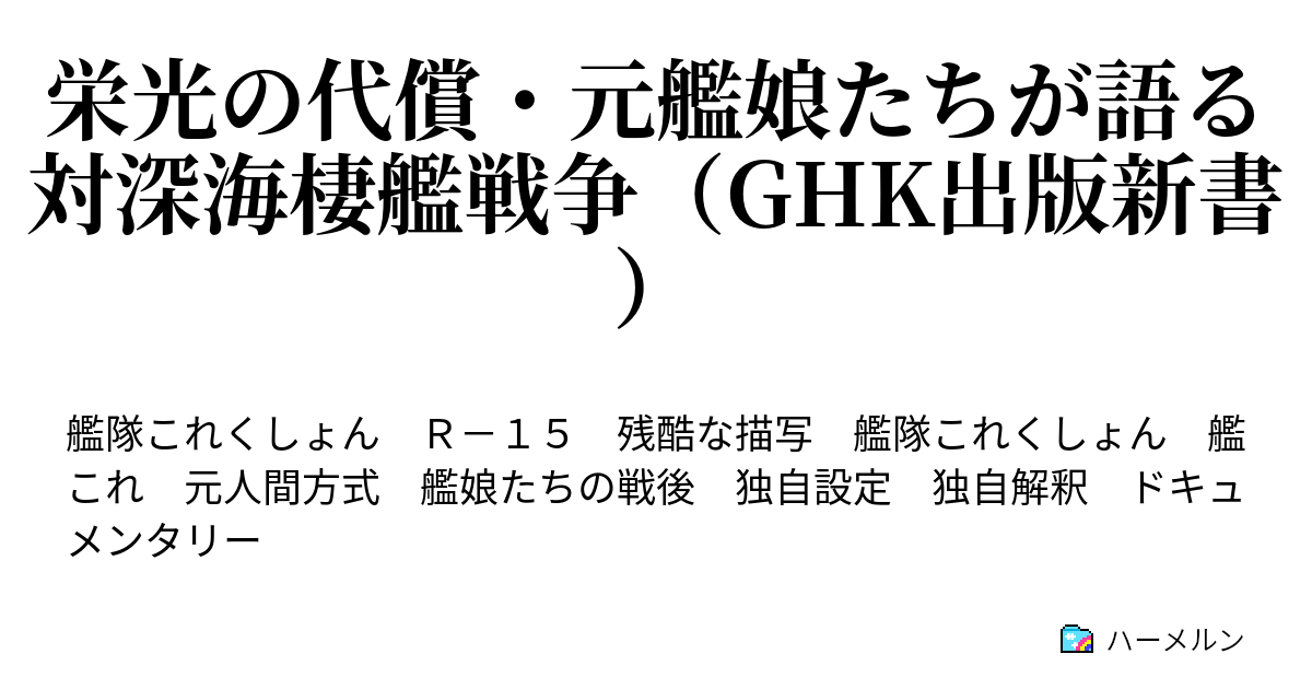 栄光の代償 元艦娘たちが語る対深海棲艦戦争 Ghk出版新書 二十七 愛は 陽炎型のように ハーメルン