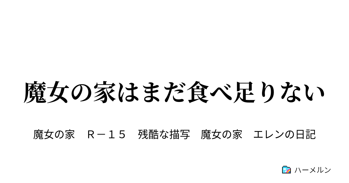 魔女の家はまだ食べ足りない 魔女の家はまだ食べ足りない ハーメルン