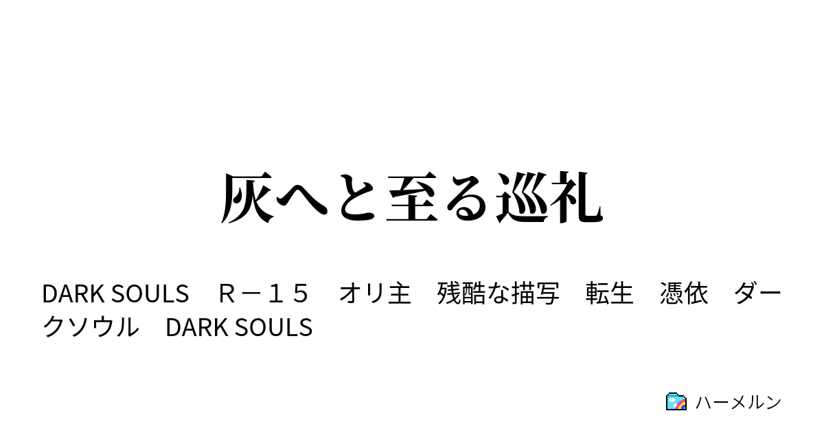 灰へと至る巡礼 Now Loading ハーメルン