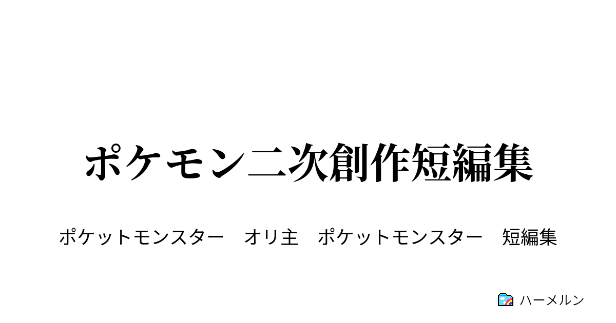 ポケモン二次創作短編集 この胸に ほのおのいしをたずさえて ハーメルン