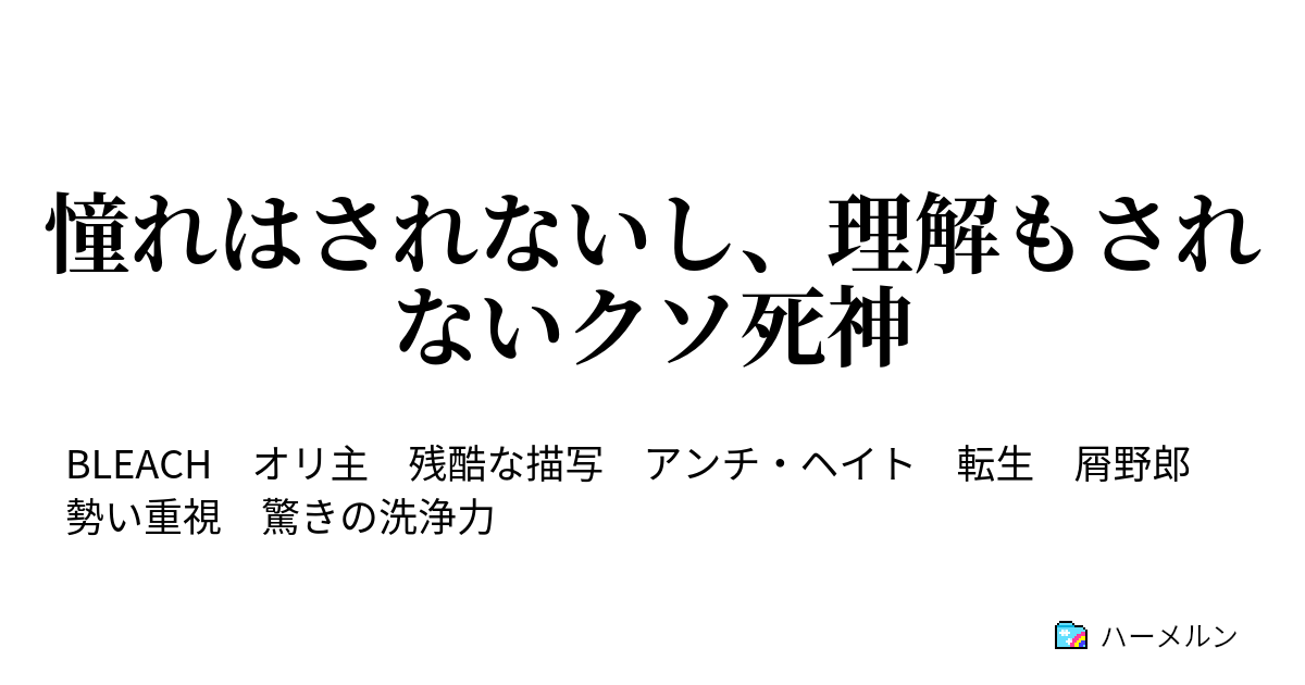 憧れはされないし 理解もされないクソ死神 やりたいことをやるだけやって消えるなら良い人生 ハーメルン