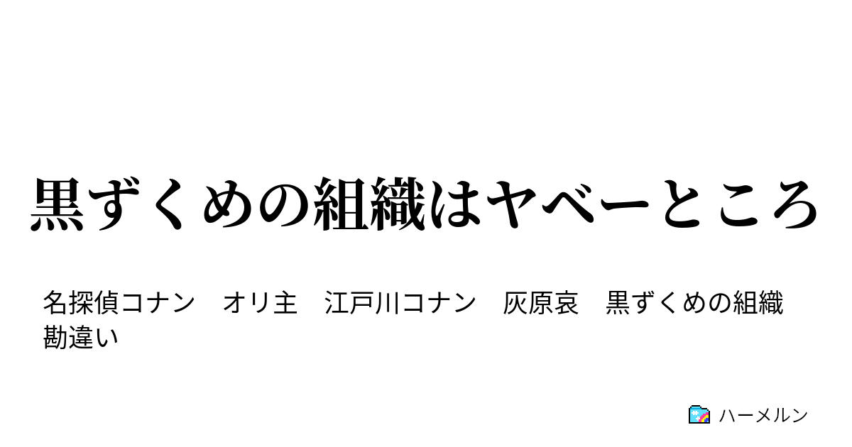 黒ずくめの組織はヤベーところ ハーメルン