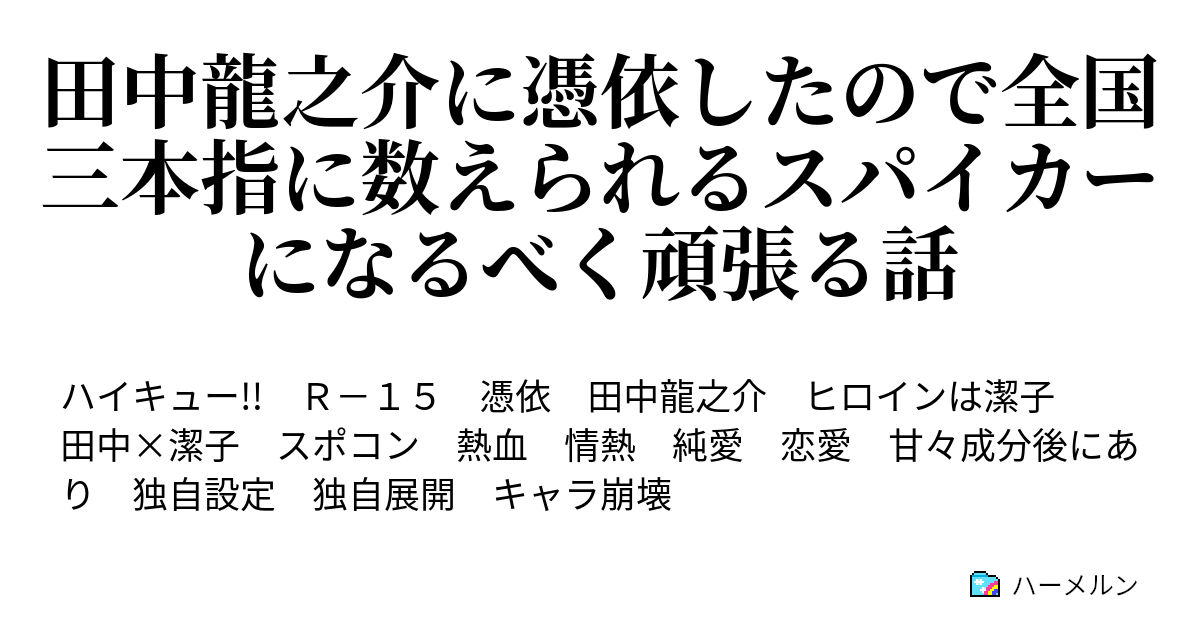 田中龍之介に憑依したので全国三本指に数えられるスパイカーになるべく頑張る話 ハーメルン